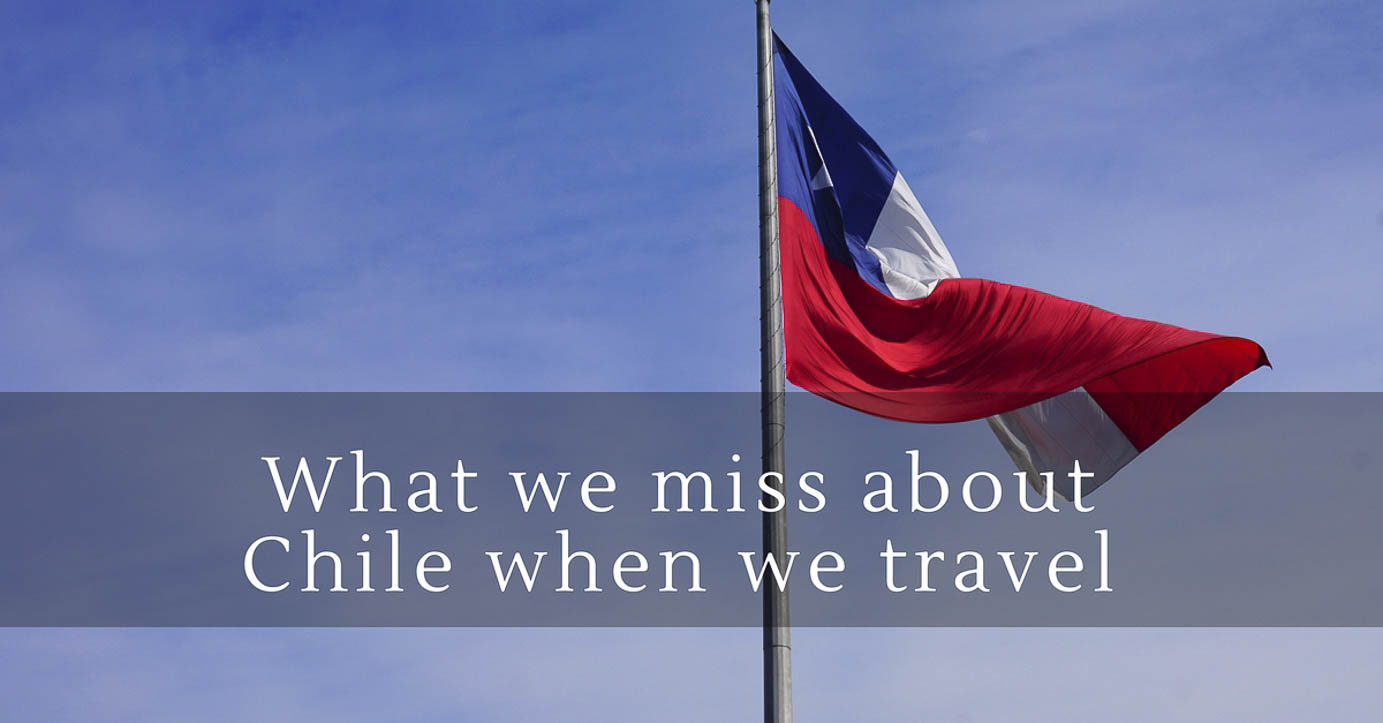10 Things Chileans miss when traveling or living outside Chile