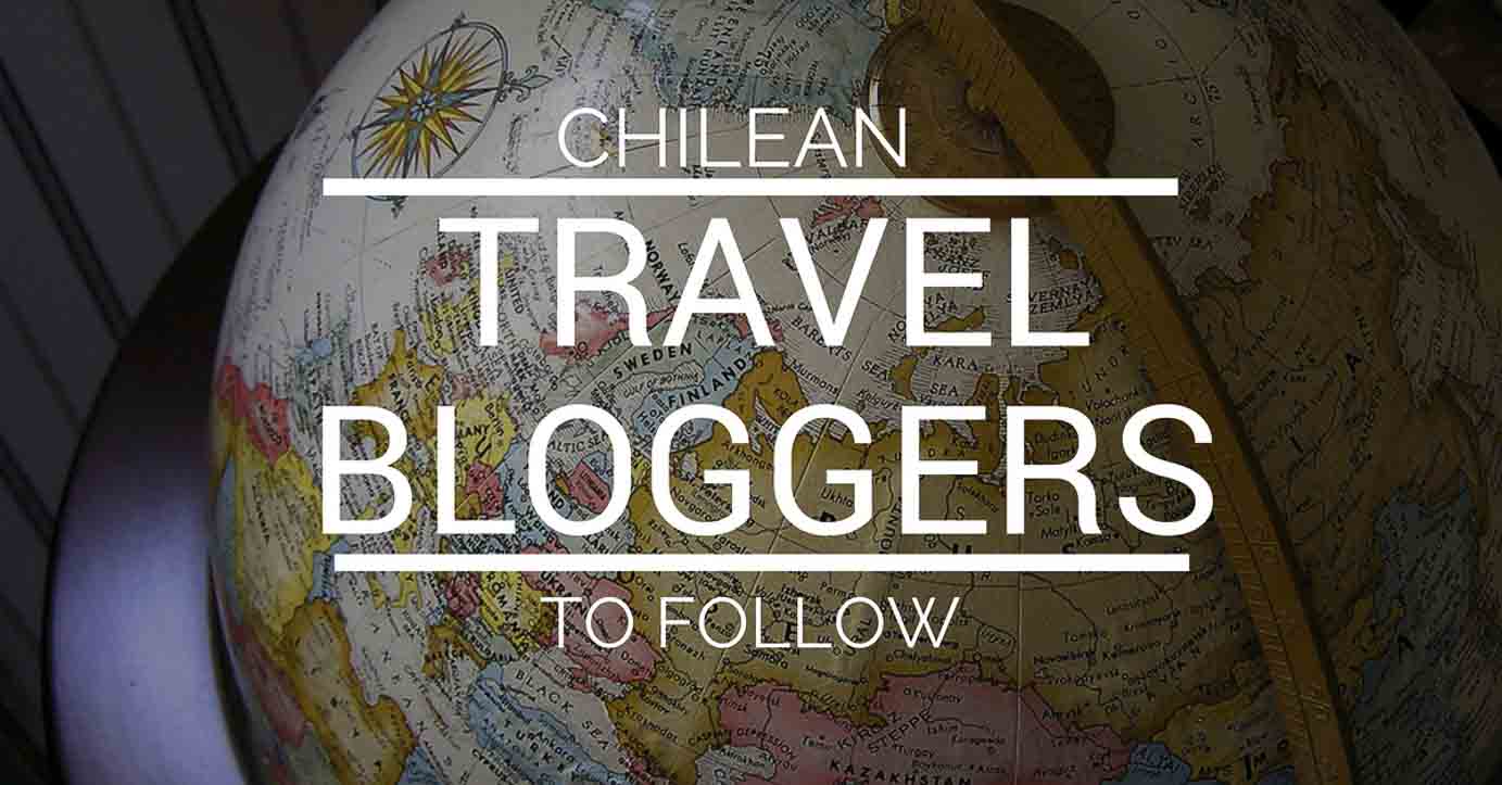 Chilean Travel Bloggers you should be following