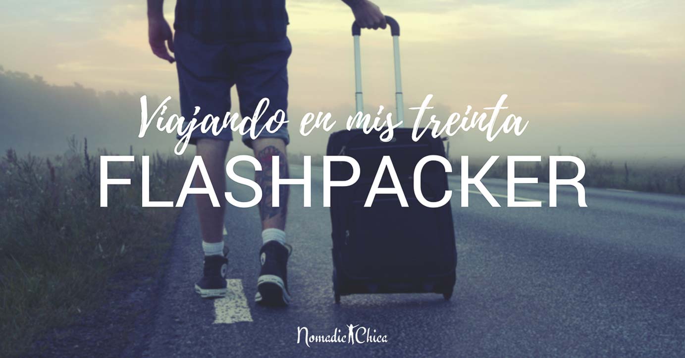 Viajando en mis treinta  (o asumiendo ser Flashpacker)